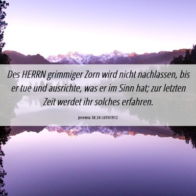 Picture 06 - Jeremia 30:24 LUTH1912 - Des HERRN grimmiger Zorn wird nicht nachlassen, - Bible Verse Picture