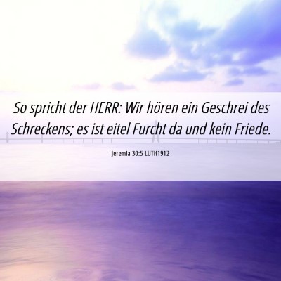 Picture 06 - Jeremia 30:5 LUTH1912 - So spricht der HERR: Wir hören ein Geschrei des - Bible Verse Picture