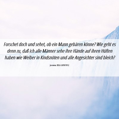 Picture 06 - Jeremia 30:6 LUTH1912 - Forschet doch und sehet, ob ein Mann gebären - Bible Verse Picture