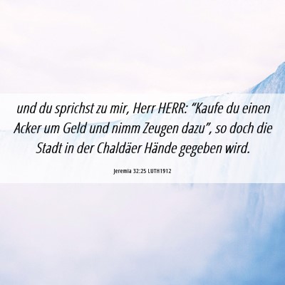 Picture 06 - Jeremia 32:25 LUTH1912 - und du sprichst zu mir, Herr HERR: “Kaufe du - Bible Verse Picture