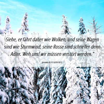 Picture 06 - Jeremia 4:13 LUTH1912 - Siehe, er fährt daher wie Wolken, und seine - Bible Verse Picture