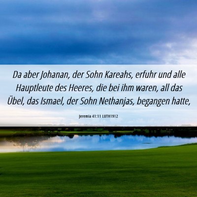 Picture 06 - Jeremia 41:11 LUTH1912 - Da aber Johanan, der Sohn Kareahs, erfuhr und - Bible Verse Picture