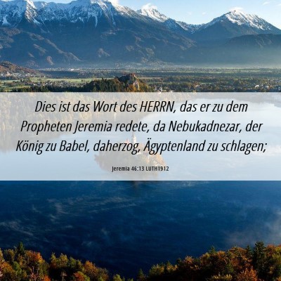 Picture 06 - Jeremia 46:13 LUTH1912 - Dies ist das Wort des HERRN, das er zu dem - Bible Verse Picture