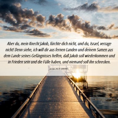 Picture 06 - Jeremia 46:27 LUTH1912 - Aber du, mein Knecht Jakob, fürchte dich nicht, - Bible Verse Picture