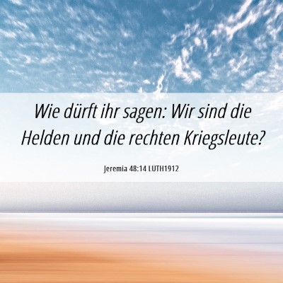 Picture 06 - Jeremia 48:14 LUTH1912 - Wie dürft ihr sagen: Wir sind die Helden und die - Bible Verse Picture