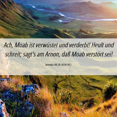 Picture 06 - Jeremia 48:20 LUTH1912 - Ach, Moab ist verwüstet und verderbt! Heult und - Bible Verse Picture