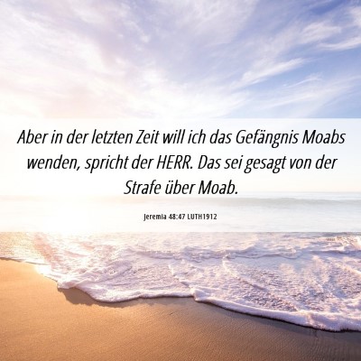 Picture 06 - Jeremia 48:47 LUTH1912 - Aber in der letzten Zeit will ich das Gefängnis - Bible Verse Picture