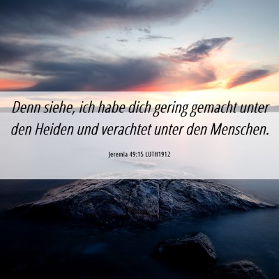 Picture 06 - Jeremia 49:15 LUTH1912 - Denn siehe, ich habe dich gering gemacht unter - Bible Verse Picture
