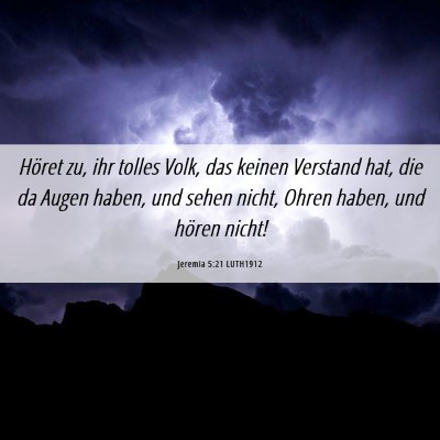 Picture 06 - Jeremia 5:21 LUTH1912 - Höret zu, ihr tolles Volk, das keinen Verstand - Bible Verse Picture