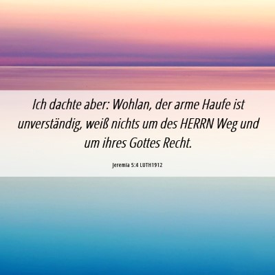 Picture 06 - Jeremia 5:4 LUTH1912 - Ich dachte aber: Wohlan, der arme Haufe ist - Bible Verse Picture
