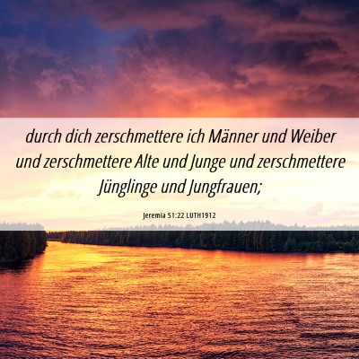 Picture 06 - Jeremia 51:22 LUTH1912 - durch dich zerschmettere ich Männer und Weiber - Bible Verse Picture