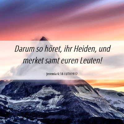 Picture 06 - Jeremia 6:18 LUTH1912 - Darum so höret, ihr Heiden, und merket samt - Bible Verse Picture