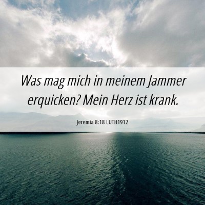 Picture 06 - Jeremia 8:18 LUTH1912 - Was mag mich in meinem Jammer erquicken? Mein - Bible Verse Picture