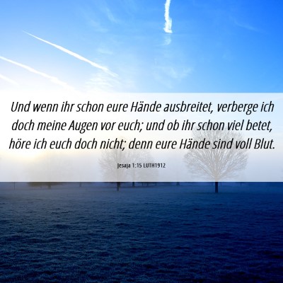 Picture 06 - Jesaja 1:15 LUTH1912 - Und wenn ihr schon eure Hände ausbreitet, - Bible Verse Picture