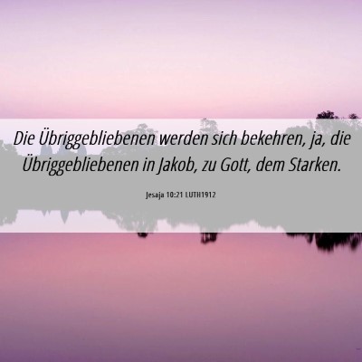 Picture 06 - Jesaja 10:21 LUTH1912 - Die Übriggebliebenen werden sich bekehren, ja, - Bible Verse Picture
