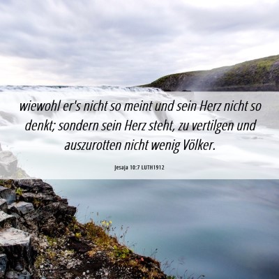 Picture 06 - Jesaja 10:7 LUTH1912 - wiewohl er's nicht so meint und sein Herz nicht - Bible Verse Picture