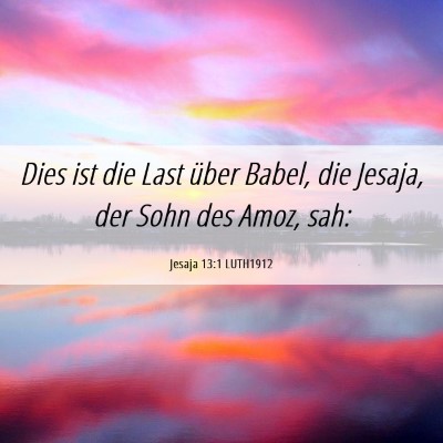 Picture 06 - Jesaja 13:1 LUTH1912 - Dies ist die Last über Babel, die Jesaja, der - Bible Verse Picture