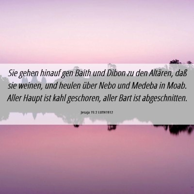 Picture 06 - Jesaja 15:2 LUTH1912 - Sie gehen hinauf gen Baith und Dibon zu den - Bible Verse Picture