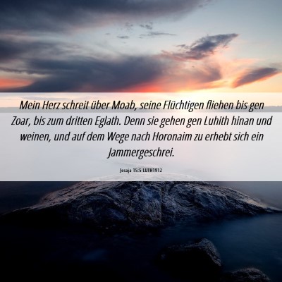 Picture 06 - Jesaja 15:5 LUTH1912 - Mein Herz schreit über Moab, seine Flüchtigen - Bible Verse Picture