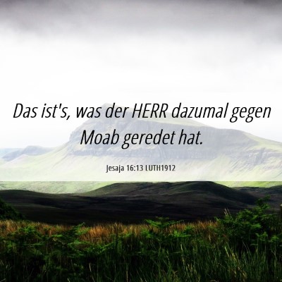 Picture 06 - Jesaja 16:13 LUTH1912 - Das ist's, was der HERR dazumal gegen Moab - Bible Verse Picture