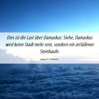 Picture 06 - Jesaja 17:1 LUTH1912 - Dies ist die Last über Damaskus: Siehe, Damaskus - Bible Verse Picture