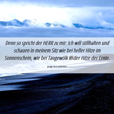 Picture 06 - Jesaja 18:4 LUTH1912 - Denn so spricht der HERR zu mir: Ich will - Bible Verse Picture
