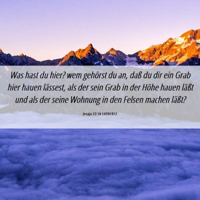 Picture 06 - Jesaja 22:16 LUTH1912 - Was hast du hier? wem gehörst du an, daß du dir - Bible Verse Picture
