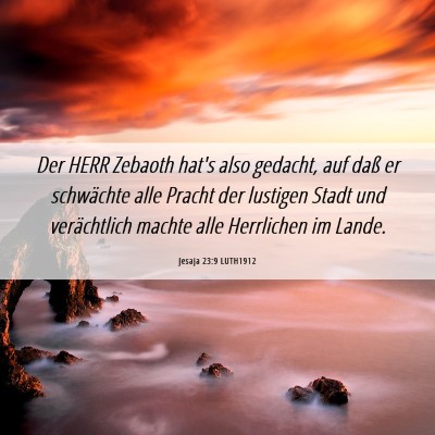 Picture 06 - Jesaja 23:9 LUTH1912 - Der HERR Zebaoth hat's also gedacht, auf daß er - Bible Verse Picture