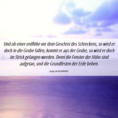 Picture 06 - Jesaja 24:18 LUTH1912 - Und ob einer entflöhe vor dem Geschrei des - Bible Verse Picture