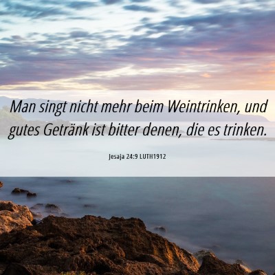 Picture 06 - Jesaja 24:9 LUTH1912 - Man singt nicht mehr beim Weintrinken, und gutes - Bible Verse Picture