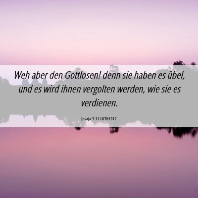 Picture 06 - Jesaja 3:11 LUTH1912 - Weh aber den Gottlosen! denn sie haben es übel, - Bible Verse Picture