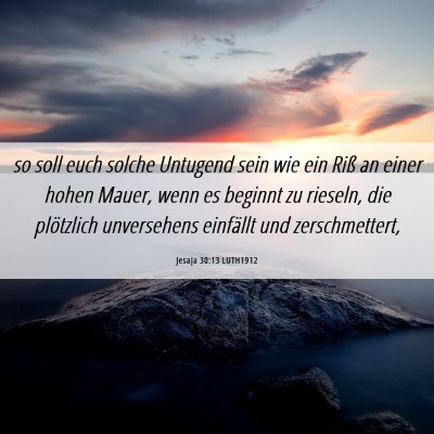 Picture 06 - Jesaja 30:13 LUTH1912 - so soll euch solche Untugend sein wie ein Riß an - Bible Verse Picture