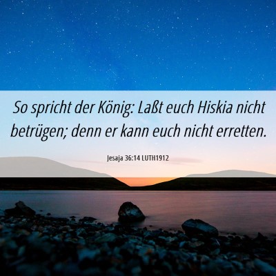 Picture 06 - Jesaja 36:14 LUTH1912 - So spricht der König: Laßt euch Hiskia nicht - Bible Verse Picture