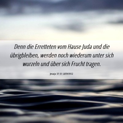 Picture 06 - Jesaja 37:31 LUTH1912 - Denn die Erretteten vom Hause Juda und die - Bible Verse Picture