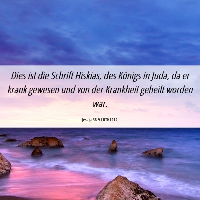 Picture 06 - Jesaja 38:9 LUTH1912 - Dies ist die Schrift Hiskias, des Königs in - Bible Verse Picture
