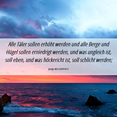 Picture 06 - Jesaja 40:4 LUTH1912 - Alle Täler sollen erhöht werden und alle Berge - Bible Verse Picture