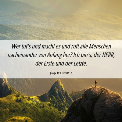 Picture 06 - Jesaja 41:4 LUTH1912 - Wer tut's und macht es und ruft alle Menschen - Bible Verse Picture