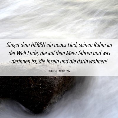 Picture 06 - Jesaja 42:10 LUTH1912 - Singet dem HERRN ein neues Lied, seinen Ruhm an - Bible Verse Picture