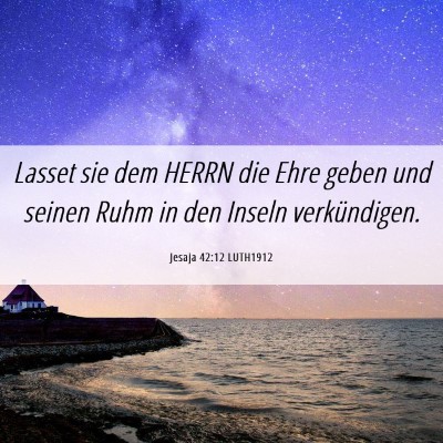 Picture 06 - Jesaja 42:12 LUTH1912 - Lasset sie dem HERRN die Ehre geben und seinen - Bible Verse Picture
