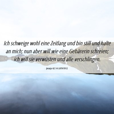 Picture 06 - Jesaja 42:14 LUTH1912 - Ich schweige wohl eine Zeitlang und bin still und - Bible Verse Picture