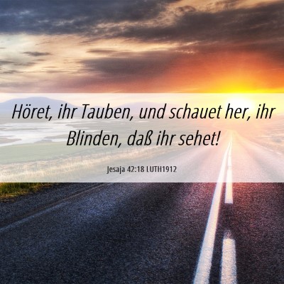 Picture 06 - Jesaja 42:18 LUTH1912 - Höret, ihr Tauben, und schauet her, ihr Blinden, - Bible Verse Picture
