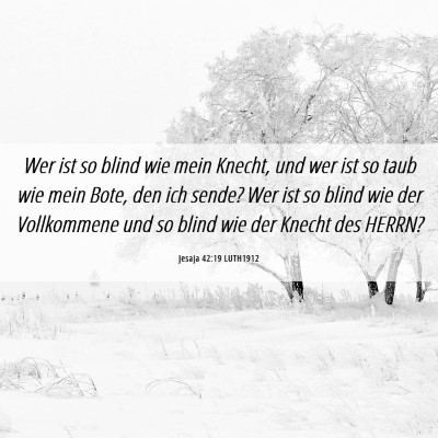 Picture 06 - Jesaja 42:19 LUTH1912 - Wer ist so blind wie mein Knecht, und wer ist so - Bible Verse Picture