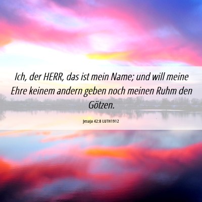 Picture 06 - Jesaja 42:8 LUTH1912 - Ich, der HERR, das ist mein Name; und will meine - Bible Verse Picture