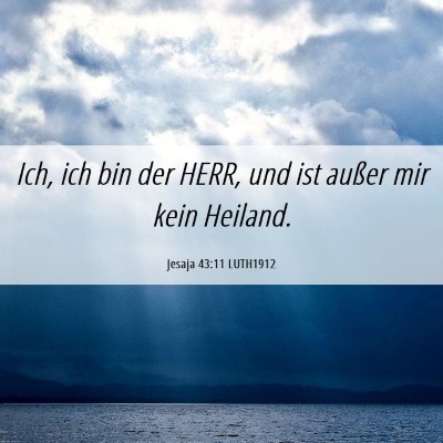 Picture 06 - Jesaja 43:11 LUTH1912 - Ich, ich bin der HERR, und ist außer mir kein - Bible Verse Picture
