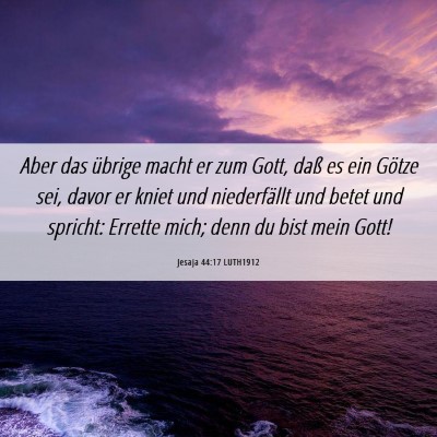 Picture 06 - Jesaja 44:17 LUTH1912 - Aber das übrige macht er zum Gott, daß es ein - Bible Verse Picture