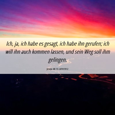 Picture 06 - Jesaja 48:15 LUTH1912 - Ich, ja, ich habe es gesagt, ich habe ihn - Bible Verse Picture