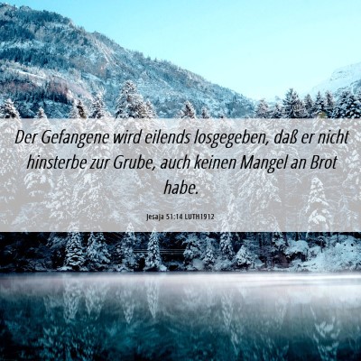 Picture 06 - Jesaja 51:14 LUTH1912 - Der Gefangene wird eilends losgegeben, daß er - Bible Verse Picture