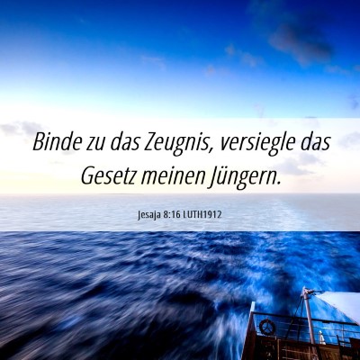 Picture 06 - Jesaja 8:16 LUTH1912 - Binde zu das Zeugnis, versiegle das Gesetz meinen - Bible Verse Picture