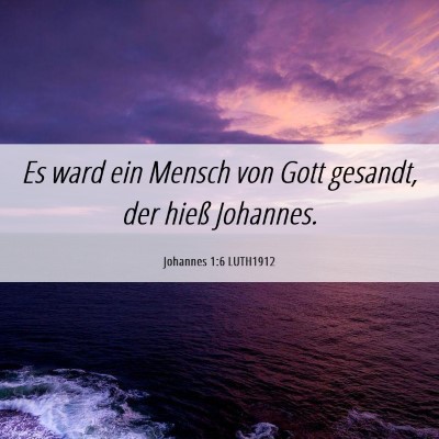 Picture 06 - Johannes 1:6 LUTH1912 - Es ward ein Mensch von Gott gesandt, der hieß - Bible Verse Picture