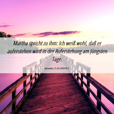 Picture 06 - Johannes 11:24 LUTH1912 - Martha spricht zu ihm: Ich weiß wohl, daß er - Bible Verse Picture